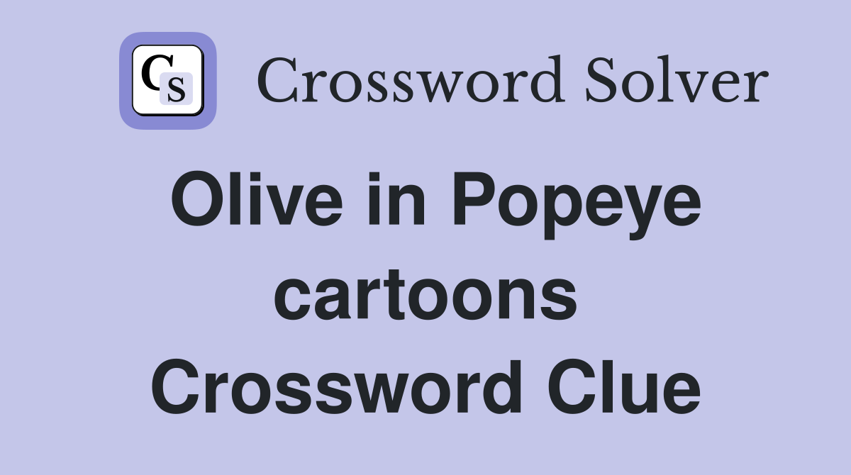 Olive in Popeye cartoons Crossword Clue
