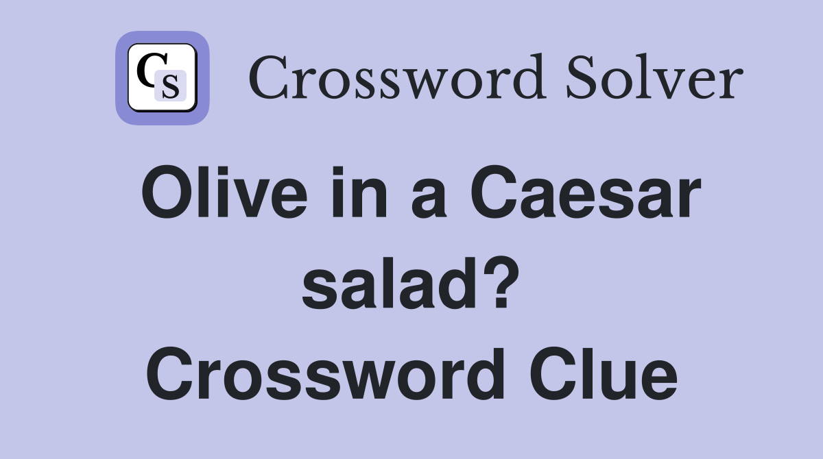 Olive in a Caesar salad? Crossword Clue