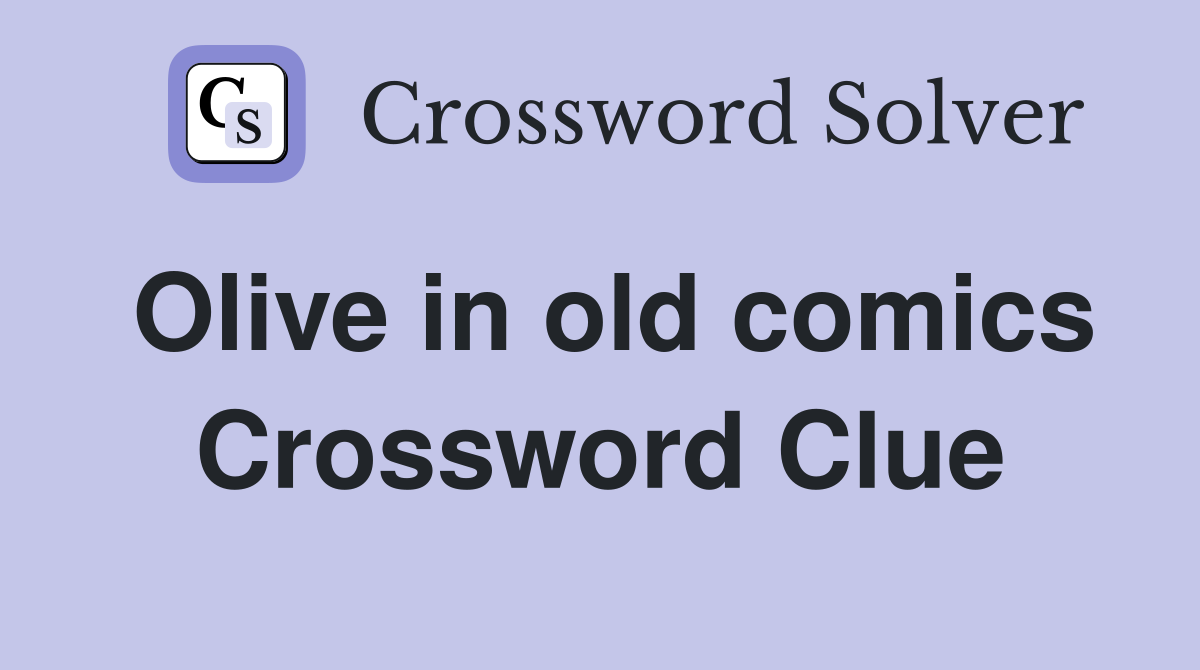 Olive in old comics Crossword Clue