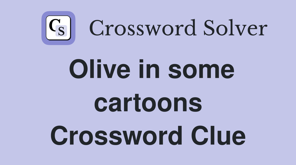Olive in some cartoons Crossword Clue