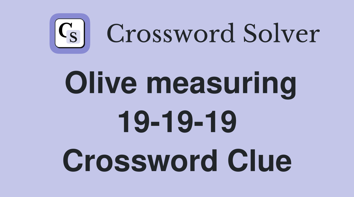Olive measuring 19-19-19 Crossword Clue