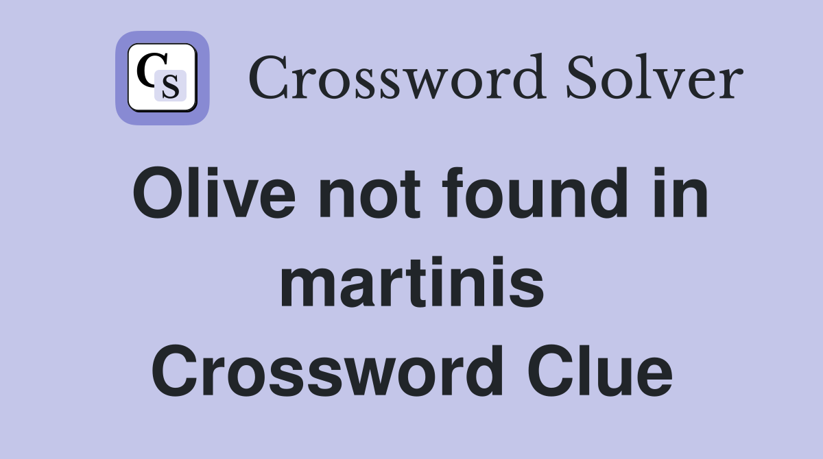 Olive not found in martinis Crossword Clue