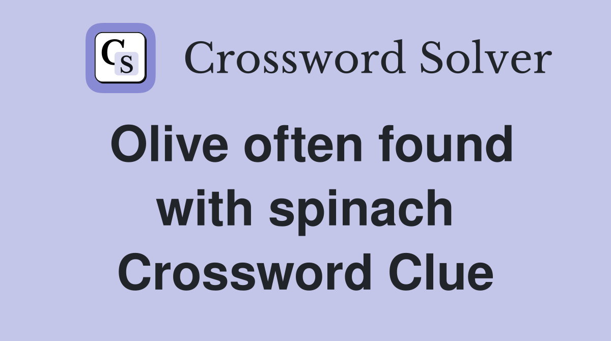 Olive often found with spinach Crossword Clue