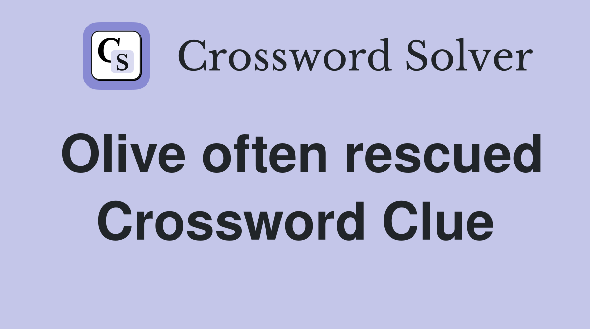 Olive often rescued Crossword Clue
