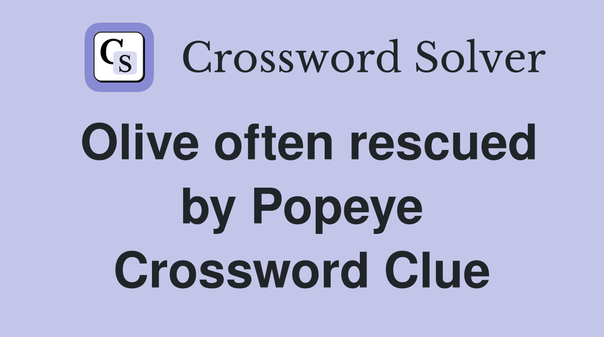 Olive often rescued by Popeye Crossword Clue