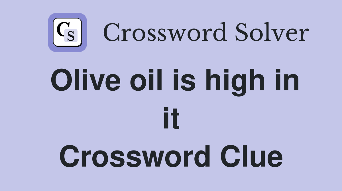 Olive oil is high in it Crossword Clue