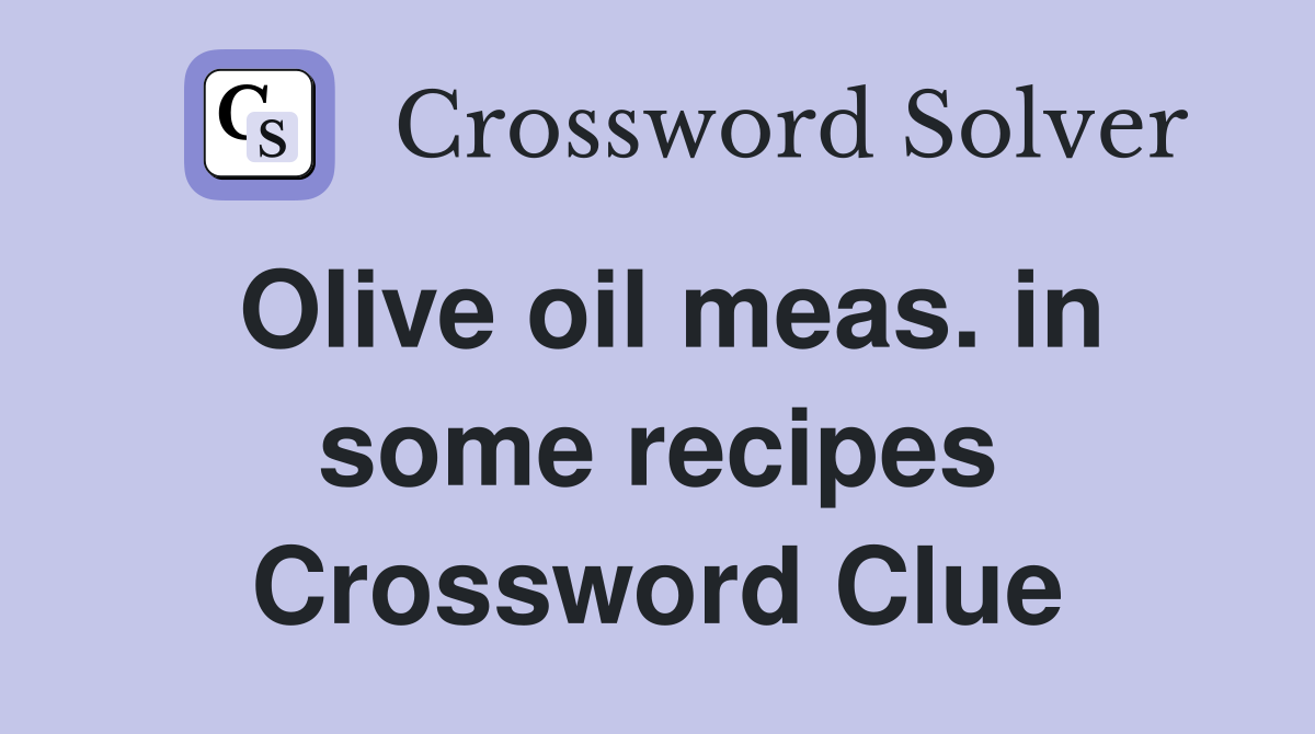 Olive oil meas. in some recipes Crossword Clue