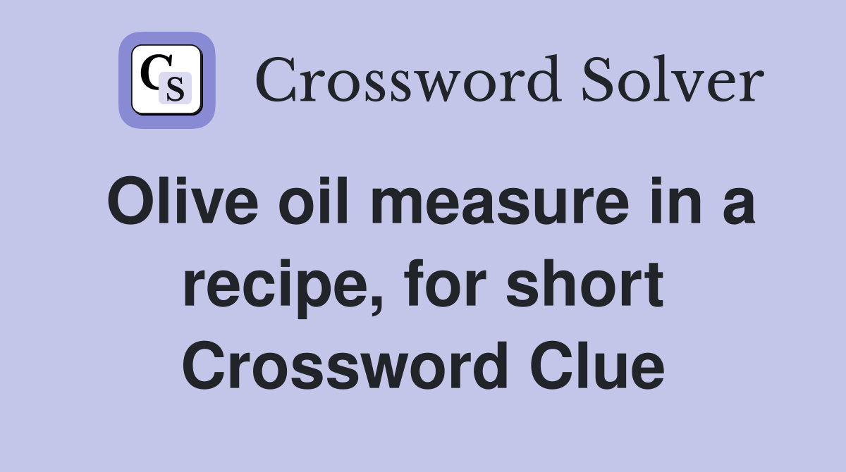 Olive oil measure in a recipe, for short Crossword Clue