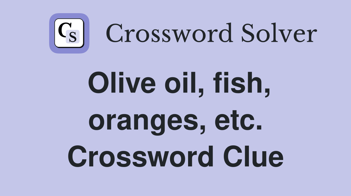 Olive oil, fish, oranges, etc. Crossword Clue