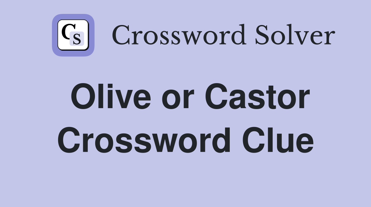 Olive or Castor Crossword Clue