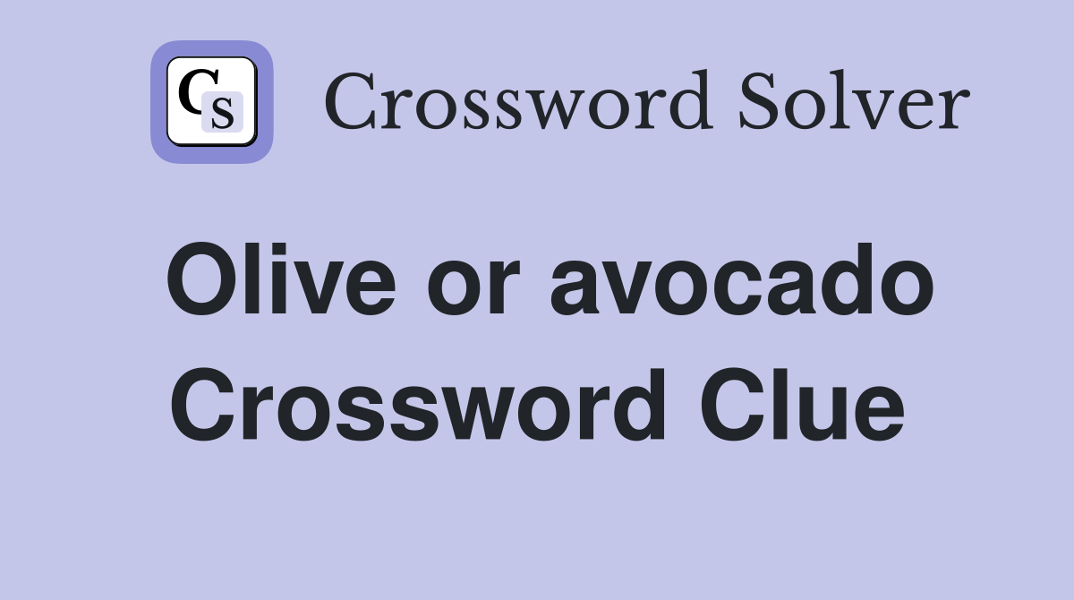 Olive or avocado Crossword Clue