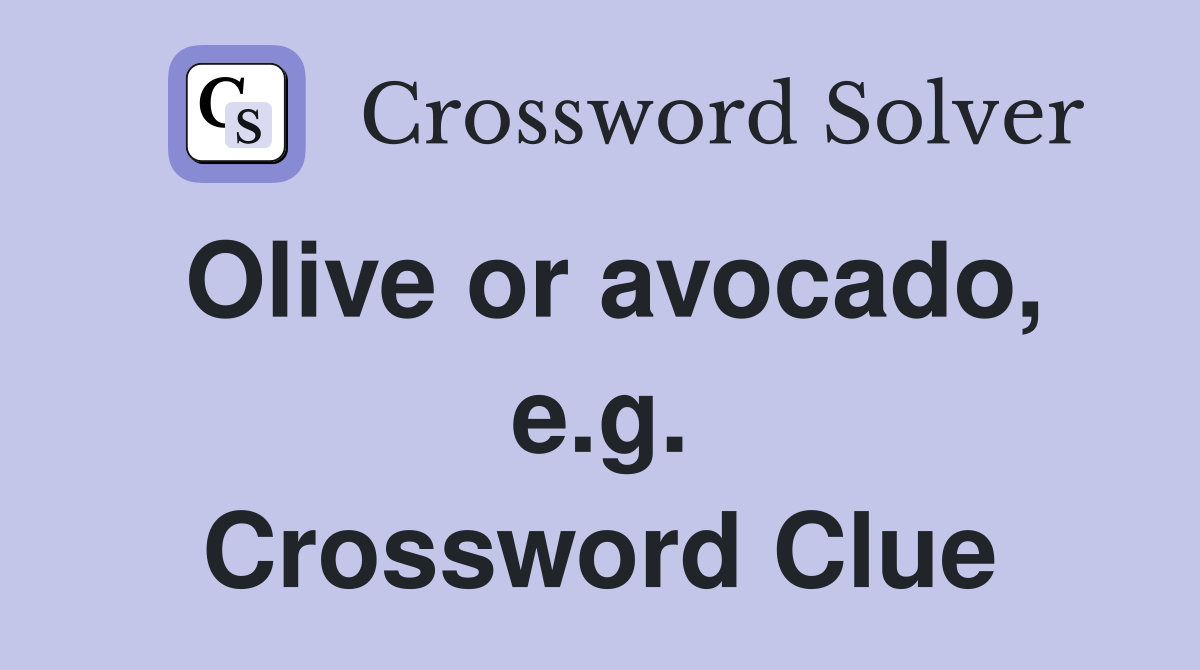 Olive or avocado, e.g. Crossword Clue