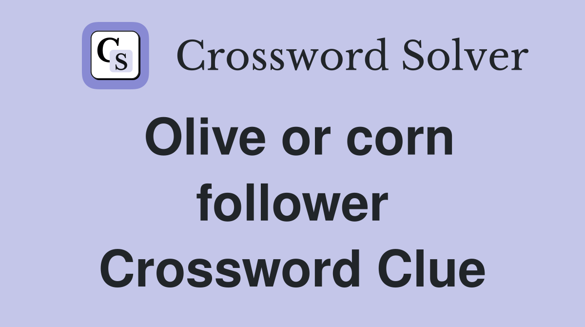 Olive or corn follower Crossword Clue