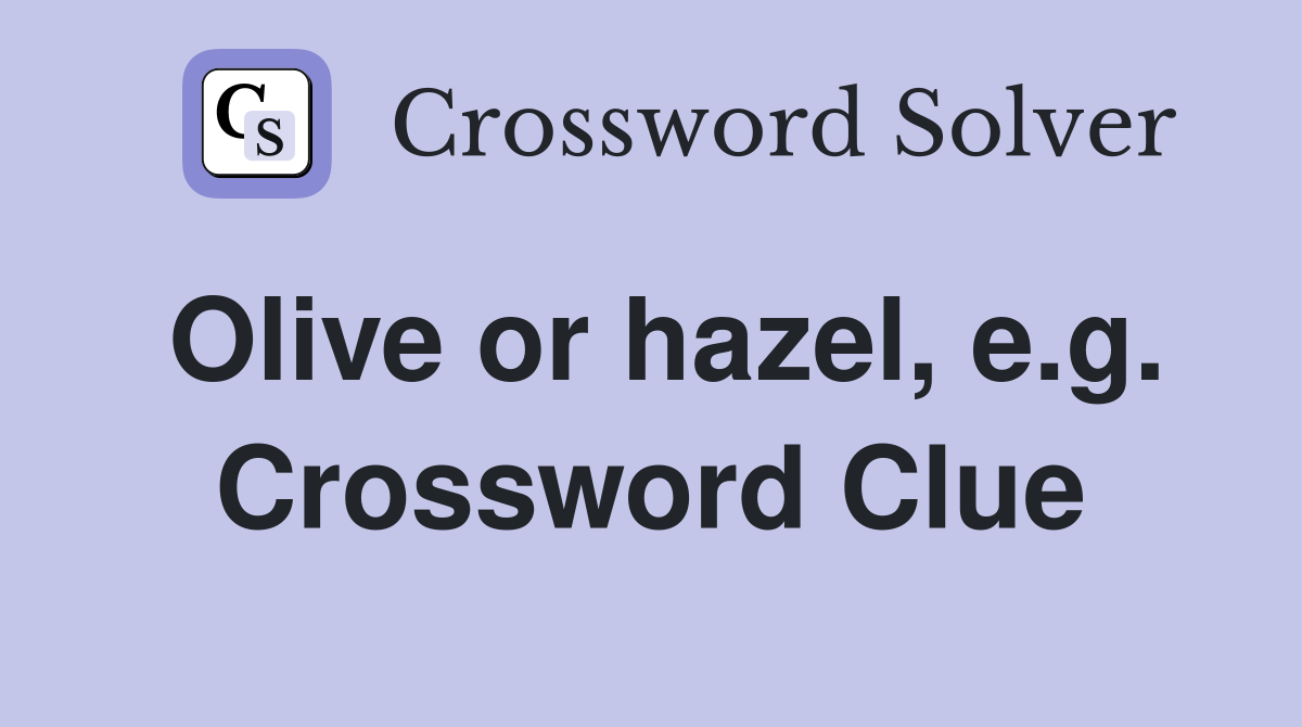 Olive or hazel, e.g. Crossword Clue