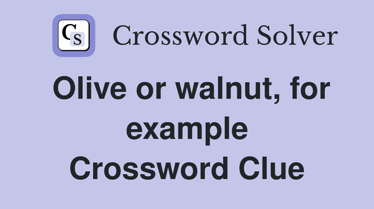 Olive or walnut, for example Crossword Clue
