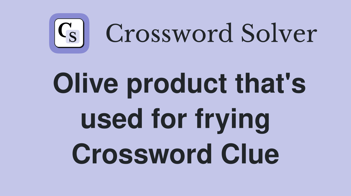 Olive product that's used for frying Crossword Clue