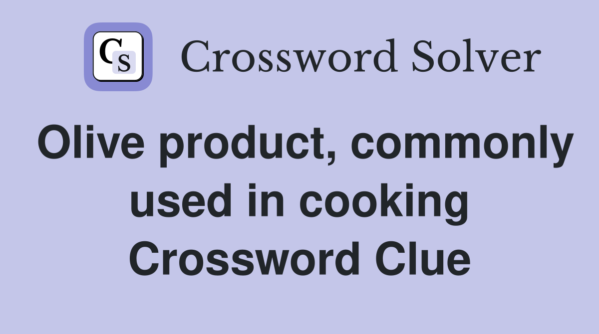 Olive product, commonly used in cooking Crossword Clue