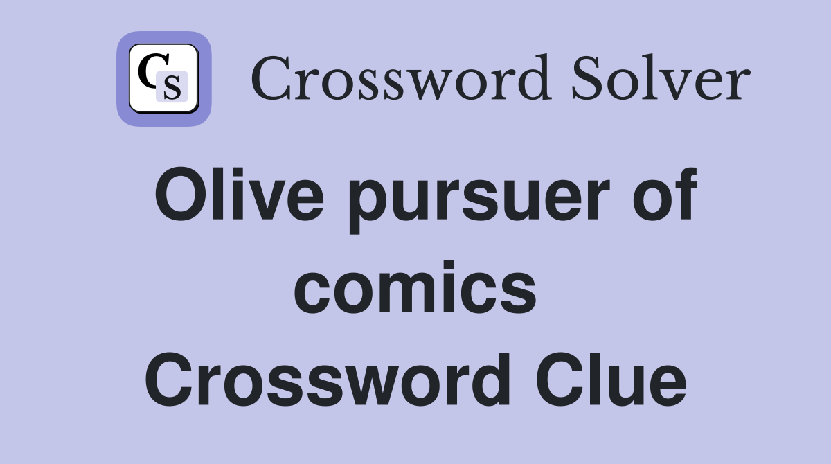 Olive pursuer of comics Crossword Clue