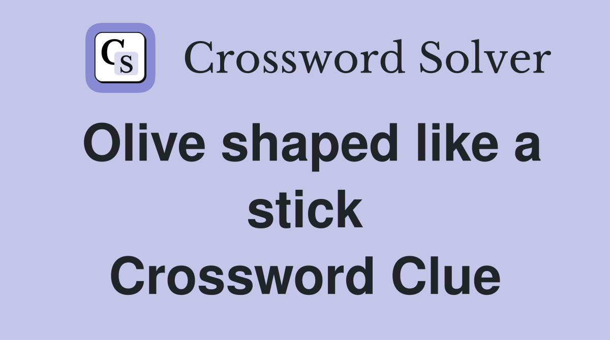 Olive shaped like a stick Crossword Clue