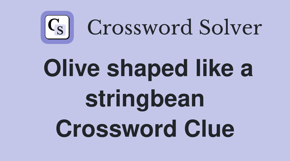 Olive shaped like a stringbean Crossword Clue