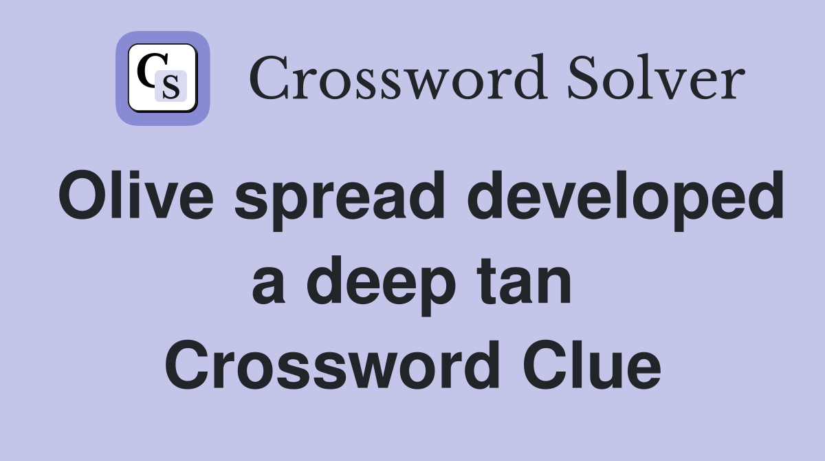 Olive spread developed a deep tan Crossword Clue