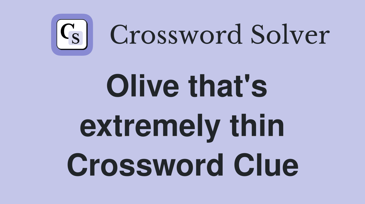 Olive that's extremely thin Crossword Clue
