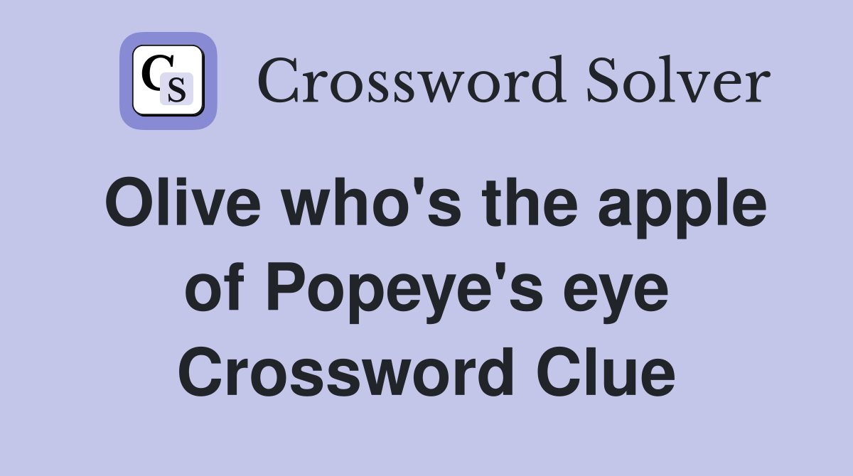Olive who's the apple of Popeye's eye Crossword Clue