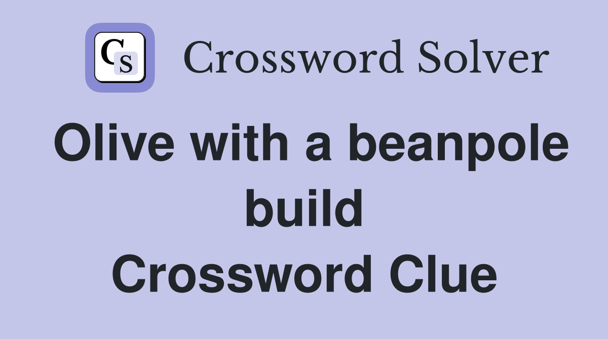 Olive with a beanpole build Crossword Clue