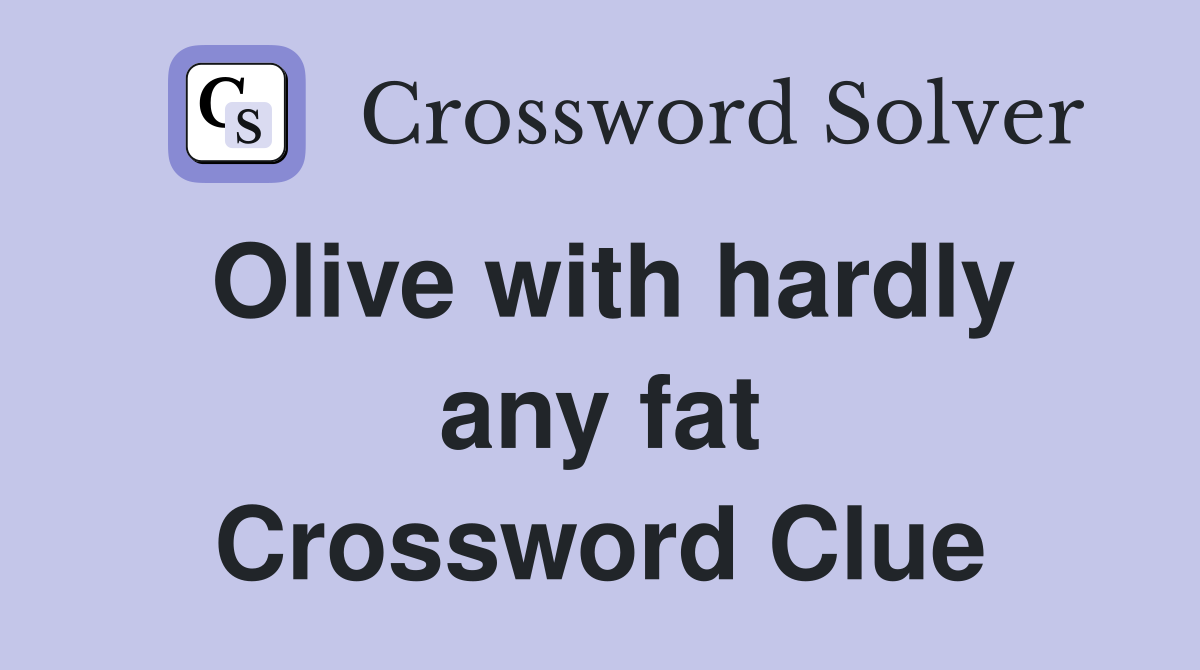 Olive with hardly any fat Crossword Clue