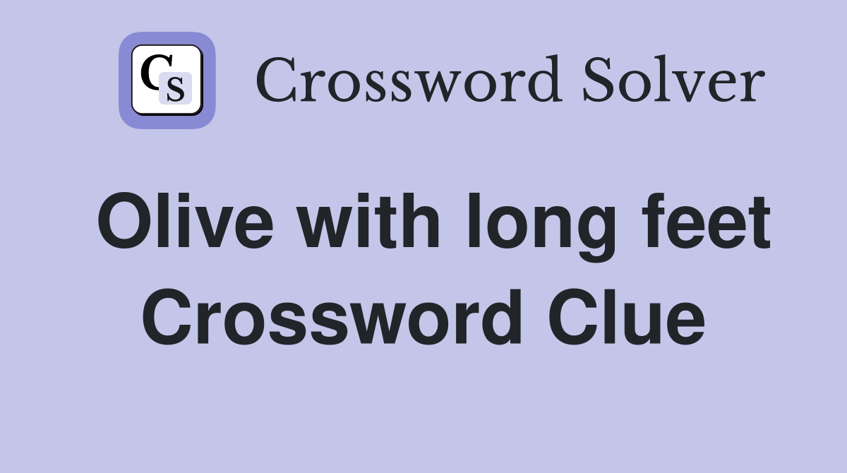 Olive with long feet Crossword Clue