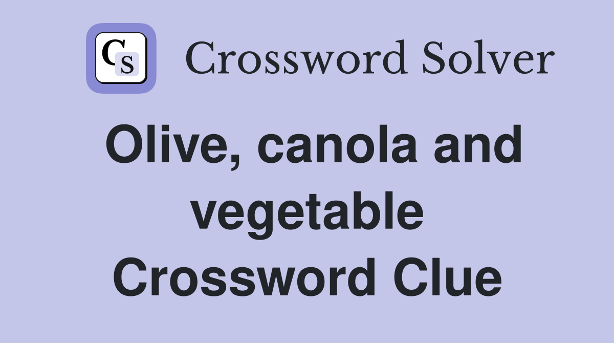Olive, canola and vegetable Crossword Clue