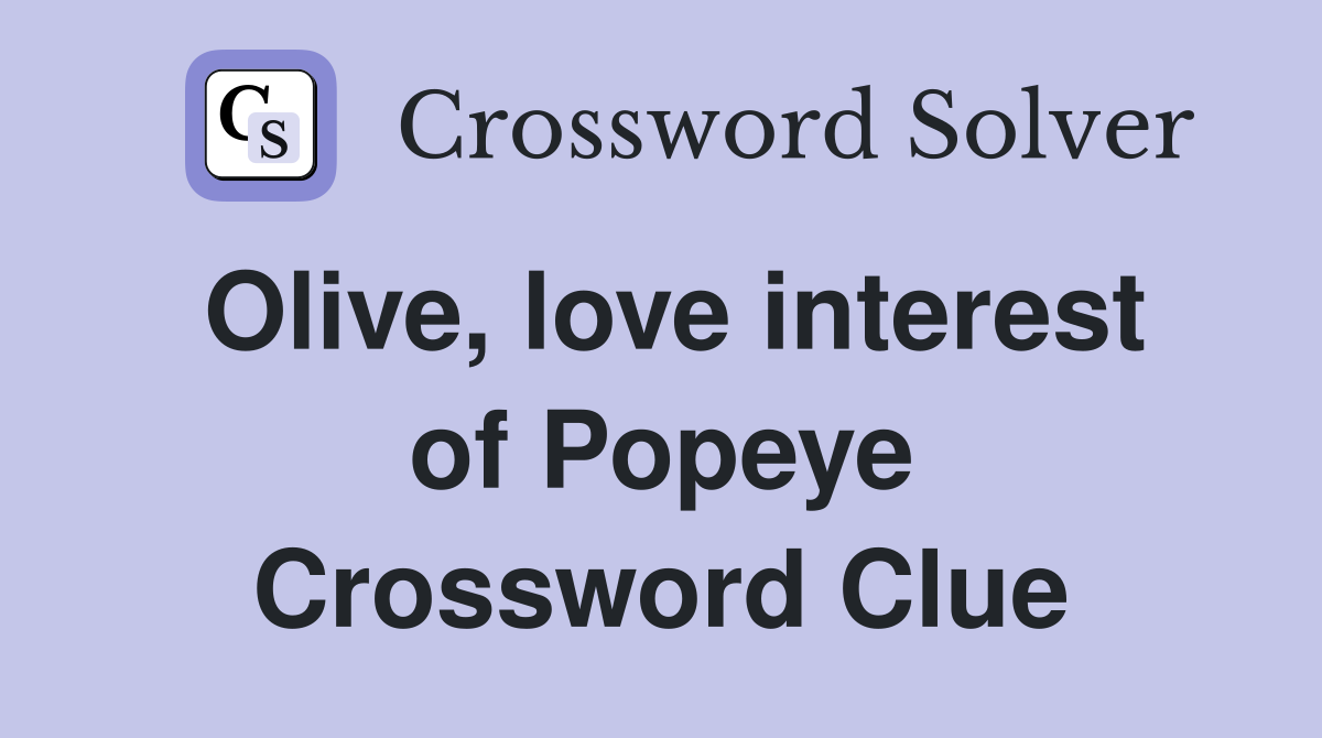 Olive, love interest of Popeye Crossword Clue
