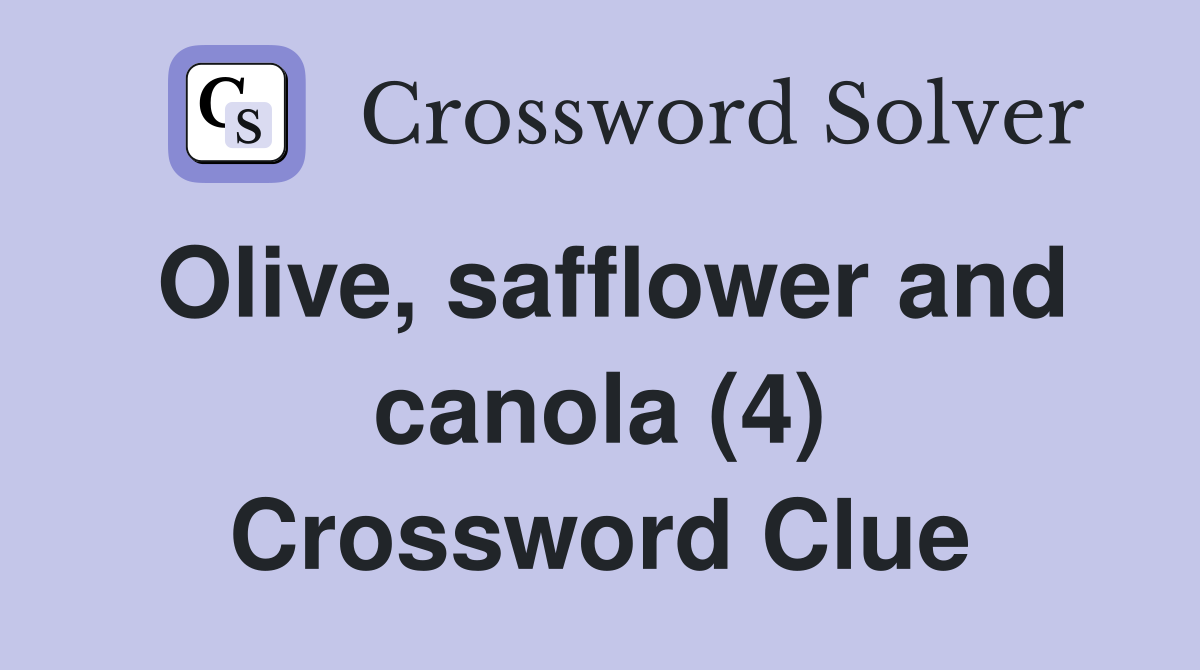 Olive, safflower and canola (4) Crossword Clue
