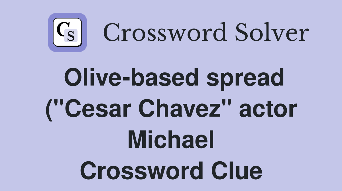 Olive based spread ( quot Cesar Chavez quot actor Michael) Crossword Clue Olive based spread ( quot Cesar Chavez quot actor Michael) Crossword Clue