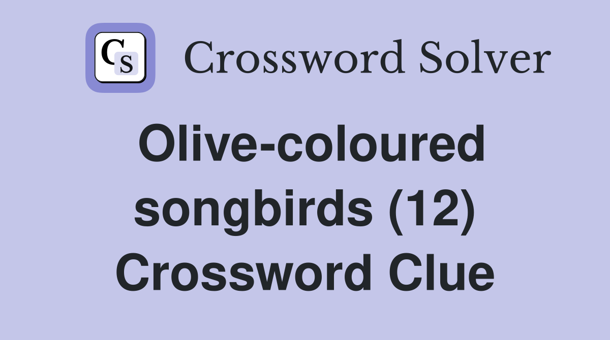 Olive-coloured songbirds (12) Crossword Clue