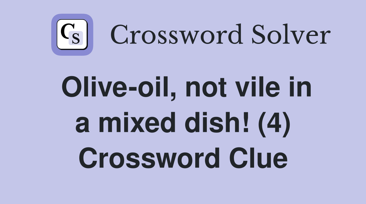 Olive-oil, not vile in a mixed dish! (4) Crossword Clue