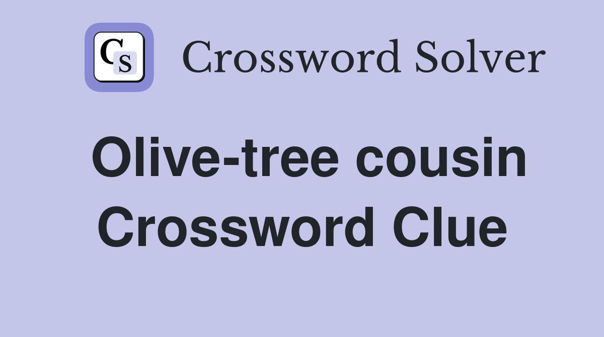 Olive-tree cousin Crossword Clue