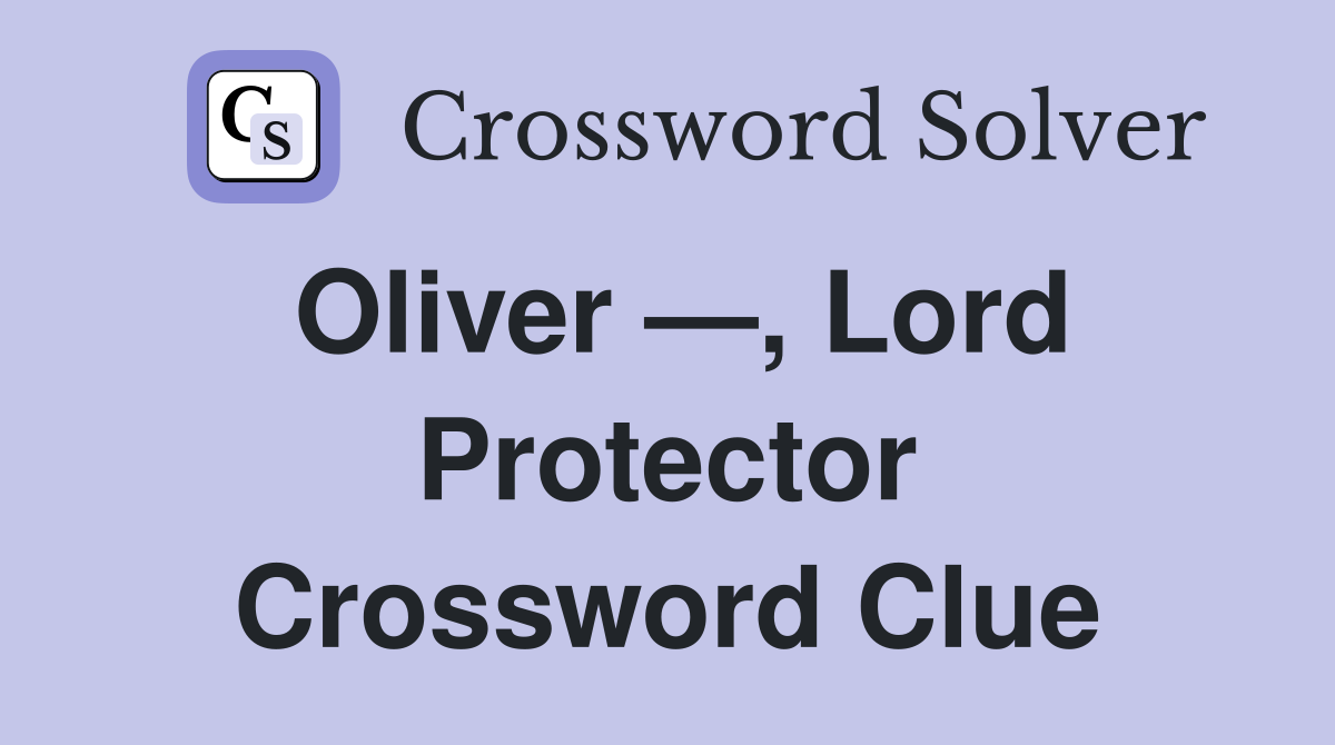 Oliver —, Lord Protector Crossword Clue