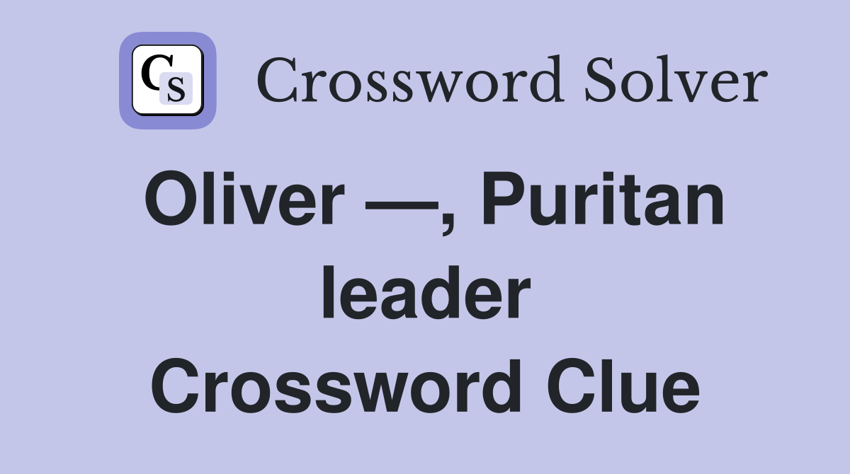 Oliver —, Puritan leader Crossword Clue