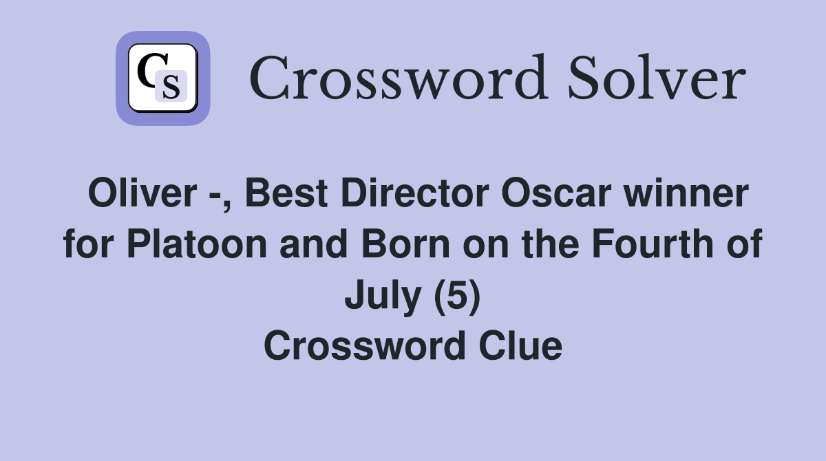 Oliver -, Best Director Oscar winner for Platoon and Born on the Fourth of July (5) Crossword Clue