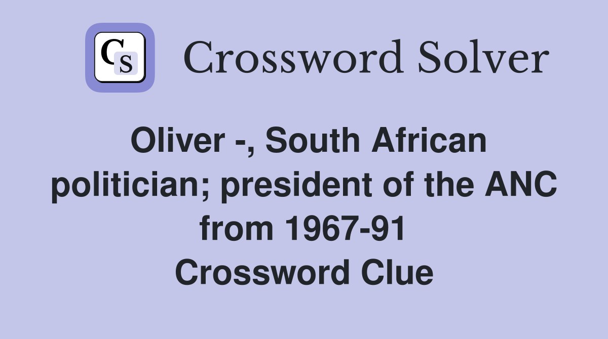 Oliver -, South African politician; president of the ANC from 1967-91 Crossword Clue