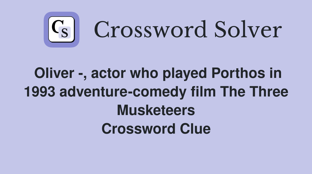 Oliver -, actor who played Porthos in 1993 adventure-comedy film The Three Musketeers Crossword Clue