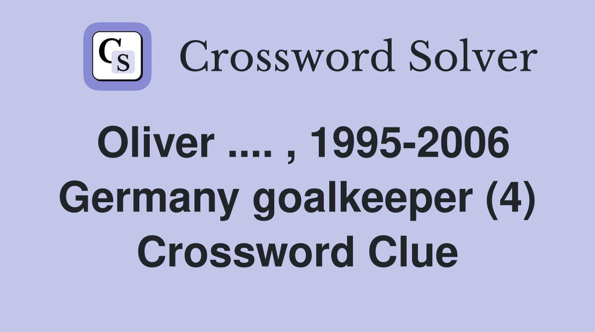 Oliver .... , 1995-2006 Germany goalkeeper (4) Crossword Clue