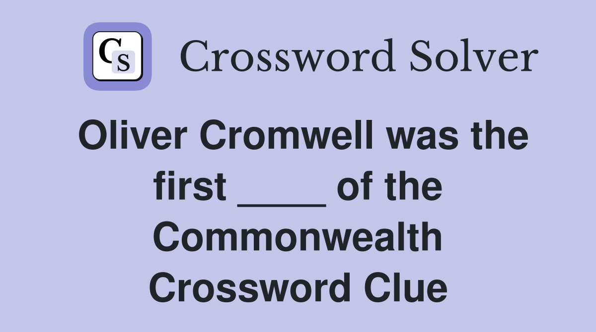 Oliver Cromwell was the first ____ of the Commonwealth Crossword Clue