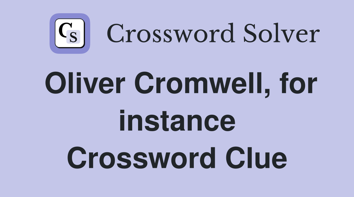 Oliver Cromwell, for instance Crossword Clue