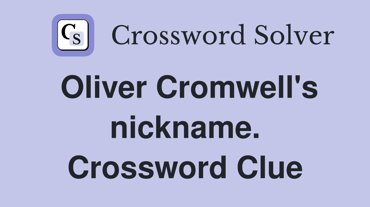 Oliver Cromwell's nickname. Crossword Clue