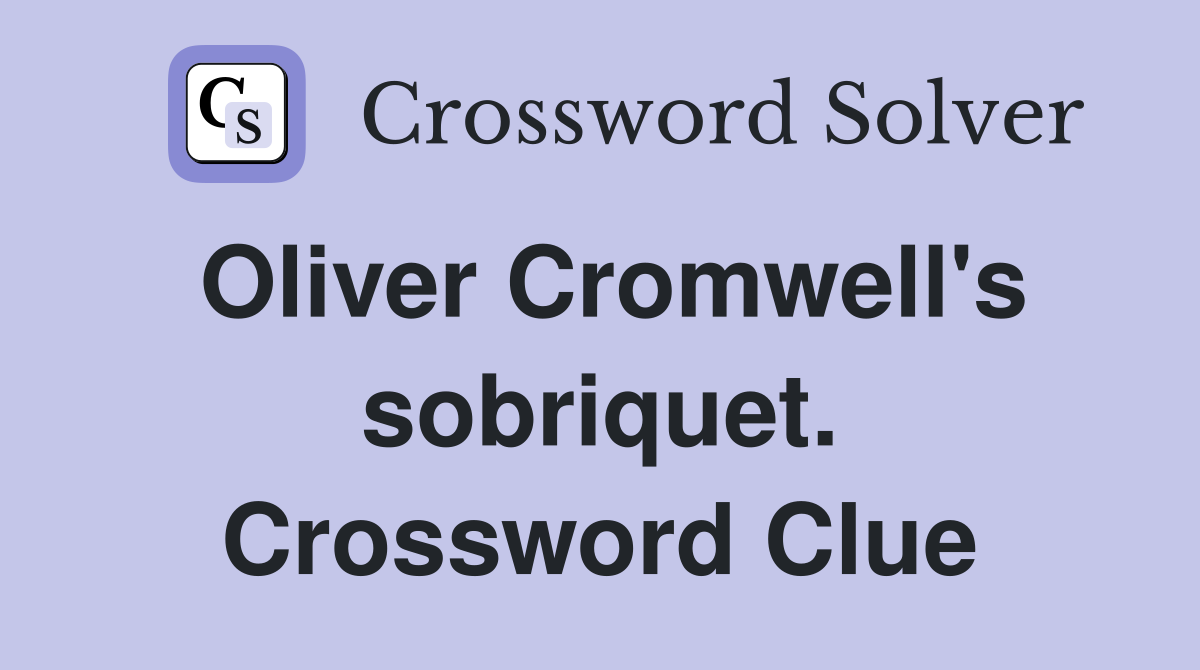 Oliver Cromwell's sobriquet. Crossword Clue