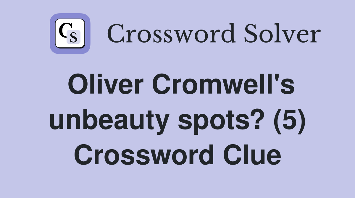 Oliver Cromwell's unbeauty spots? (5) Crossword Clue