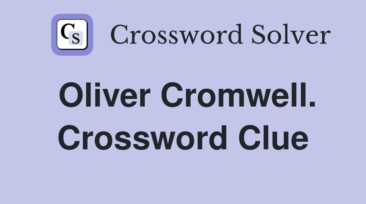 Oliver Cromwell. Crossword Clue