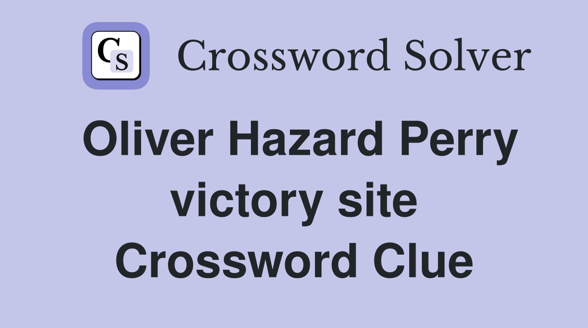 Oliver Hazard Perry victory site Crossword Clue